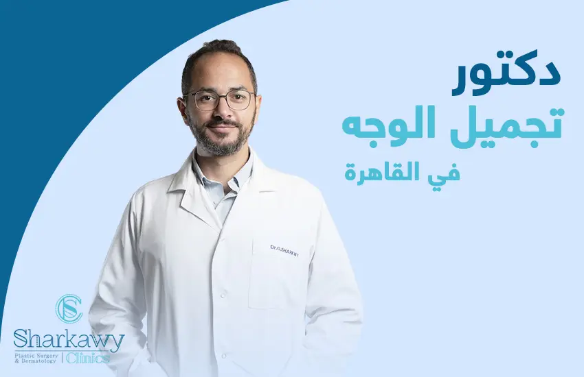 أفضل دكتور تجميل الوجه في القاهرة | الدكتور عمر الشرقاوي